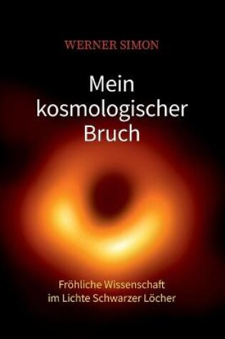 Cover of Mein kosmologischer Bruch - Fröhliche Wissenschaft im Lichte Schwarzer Löcher