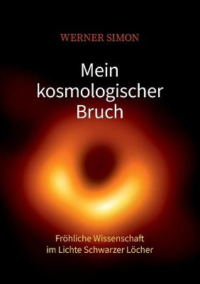 Book cover for Mein kosmologischer Bruch - Fröhliche Wissenschaft im Lichte Schwarzer Löcher