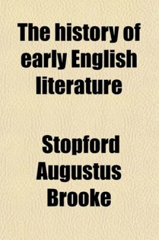 Cover of The History of Early English Literature (Volume 1); Being the History of English Poetry from Its Beginnings to the Accession of King Aelfred