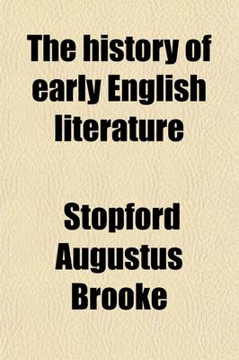 Book cover for The History of Early English Literature (Volume 1); Being the History of English Poetry from Its Beginnings to the Accession of King Aelfred