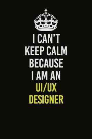Cover of I Can't Keep Calm Because I Am An UI/UX designer
