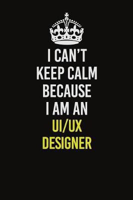 Book cover for I Can't Keep Calm Because I Am An UI/UX designer