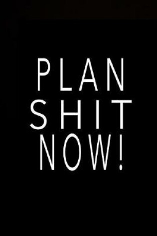 Cover of Plan Shit Now!