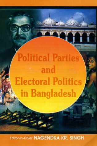 Cover of Political Parties and Electoral Politics in Bangladesh