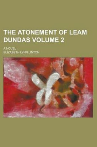 Cover of The Atonement of Leam Dundas; A Novel Volume 2