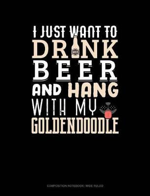 Cover of I Just Want to Drink Beer & Hang with My Goldendoodle