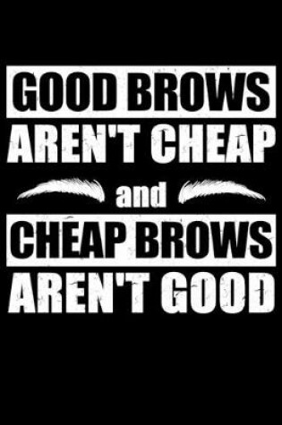 Cover of Good Brows Aren't Cheap and Cheap Brows Aren't Good