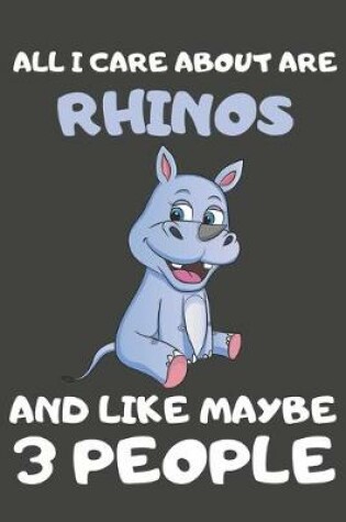 Cover of All I Care About Are Rhinos And Like Maybe 3 People