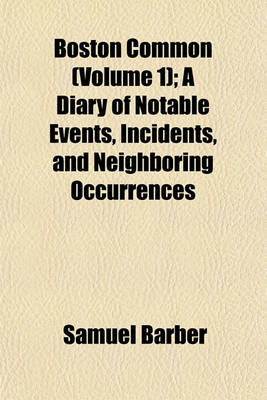 Book cover for Boston Common (Volume 1); A Diary of Notable Events, Incidents, and Neighboring Occurrences