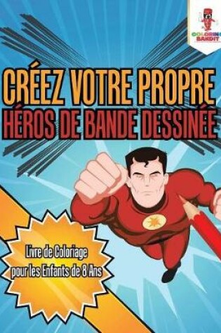 Cover of Créez Votre Propre Héros de Bande Dessinée