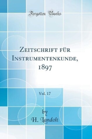 Cover of Zeitschrift für Instrumentenkunde, 1897, Vol. 17 (Classic Reprint)