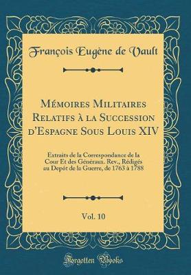 Book cover for Memoires Militaires Relatifs A La Succession d'Espagne Sous Louis XIV, Vol. 10