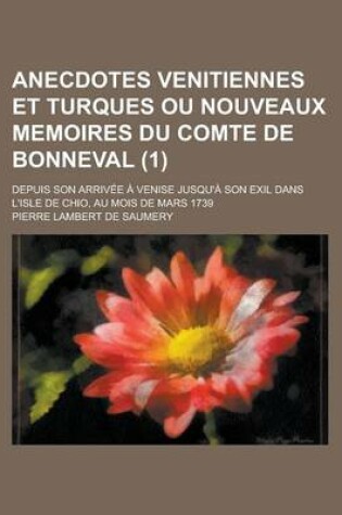 Cover of Anecdotes Venitiennes Et Turques Ou Nouveaux Memoires Du Comte de Bonneval; Depuis Son Arrivee a Venise Jusqu'a Son Exil Dans L'Isle de Chio, Au Mois