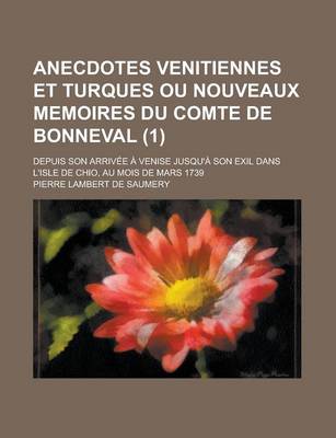 Book cover for Anecdotes Venitiennes Et Turques Ou Nouveaux Memoires Du Comte de Bonneval; Depuis Son Arrivee a Venise Jusqu'a Son Exil Dans L'Isle de Chio, Au Mois