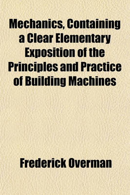 Book cover for Mechanics, Containing a Clear Elementary Exposition of the Principles and Practice of Building Machines