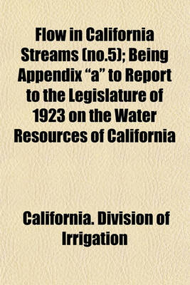 Book cover for Flow in California Streams (No.5); Being Appendix "A" to Report to the Legislature of 1923 on the Water Resources of California