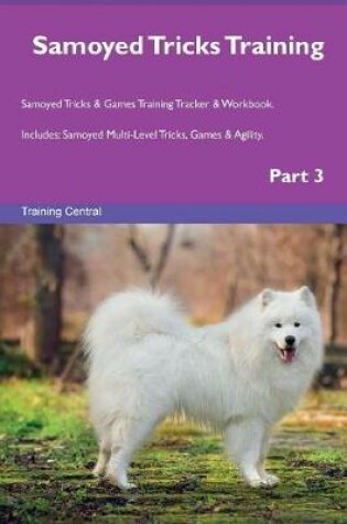 Cover of Samoyed Tricks Training Samoyed Tricks & Games Training Tracker & Workbook. Includes