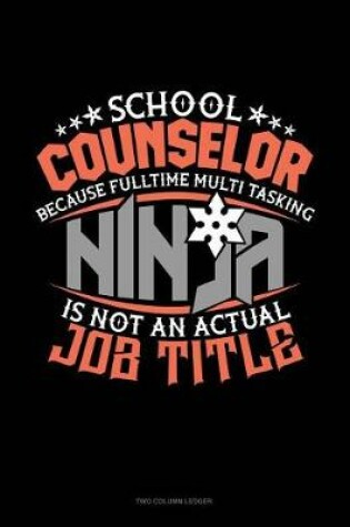 Cover of School Counselor Because Full Time Multi Tasking Ninja Is Not an Actual Job Title