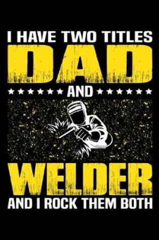 Cover of I Have Two Titles Dad And Welder And I Rock Them Both