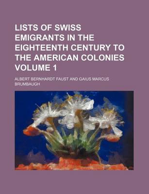 Book cover for Lists of Swiss Emigrants in the Eighteenth Century to the American Colonies Volume 1