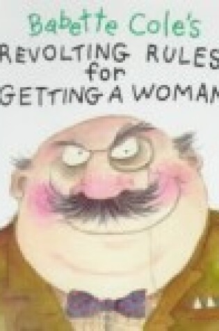 Cover of Revolting Rules for Getting a Woman