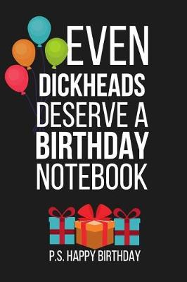 Book cover for Even Dickheads Deserve a Birthday Notebook