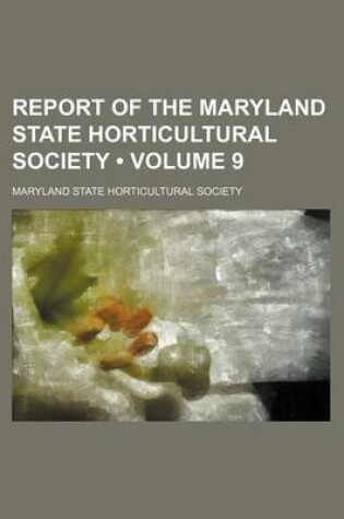 Cover of Report of the Maryland State Horticultural Society (Volume 9)