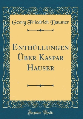 Book cover for Enthullungen UEber Kaspar Hauser (Classic Reprint)