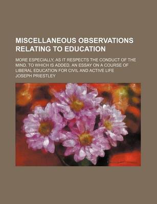 Book cover for Miscellaneous Observations Relating to Education; More Especially, as It Respects the Conduct of the Mind. to Which Is Added, an Essay on a Course of Liberal Education for Civil and Active Life