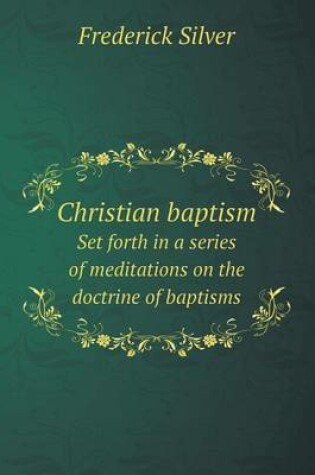 Cover of Christian baptism Set forth in a series of meditations on the doctrine of baptisms