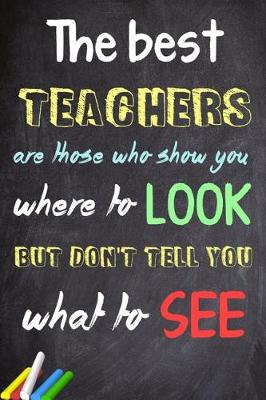 Book cover for The Best Teachers Are Those Who Show You Where To Look, But Don't Tell You What To See