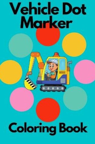 Cover of Vehicle Dot Marker Coloring Book