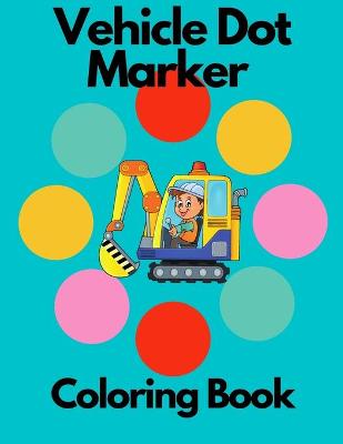 Book cover for Vehicle Dot Marker Coloring Book