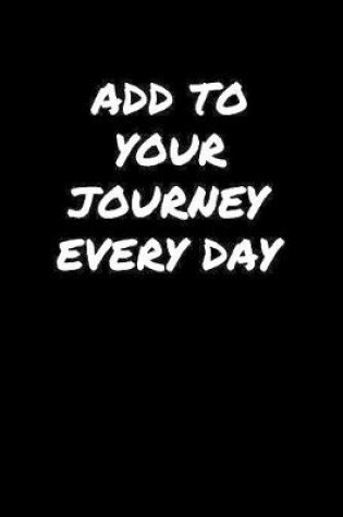 Cover of Add To Your Journey Every Day