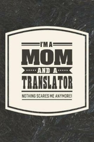 Cover of I'm A Mom And A Translator Nothing Scares Me Anymore!