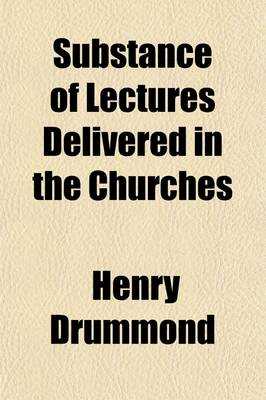 Book cover for Substance of Lectures Delivered in the Churches; By Henry Drummond