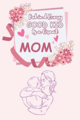 Cover of Behind every good kid is a great MOM