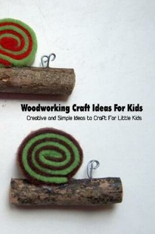 Cover of Woodworking Craft Ideas For Kids