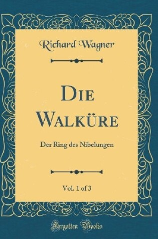 Cover of Die Walküre, Vol. 1 of 3: Der Ring des Nibelungen (Classic Reprint)