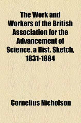 Cover of The Work and Workers of the British Association for the Advancement of Science, a Hist. Sketch, 1831-1884