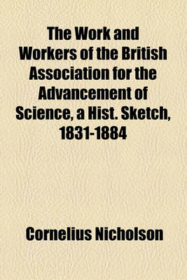 Book cover for The Work and Workers of the British Association for the Advancement of Science, a Hist. Sketch, 1831-1884