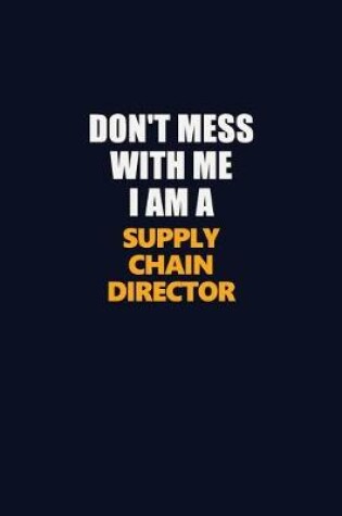 Cover of Don't Mess With Me I Am A Supply Chain Director