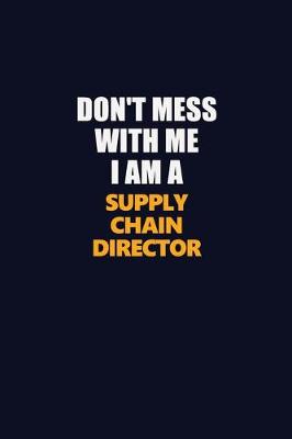 Book cover for Don't Mess With Me I Am A Supply Chain Director