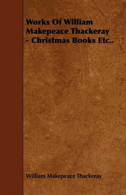 Book cover for Works Of William Makepeace Thackeray - Christmas Books Etc..