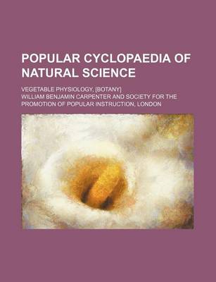 Book cover for Popular Cyclopaedia of Natural Science; Vegetable Physiology, [Botany]