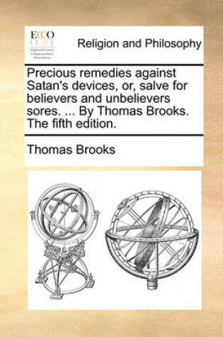 Cover of Precious Remedies Against Satan's Devices, Or, Salve for Believers and Unbelievers Sores. ... by Thomas Brooks. the Fifth Edition.