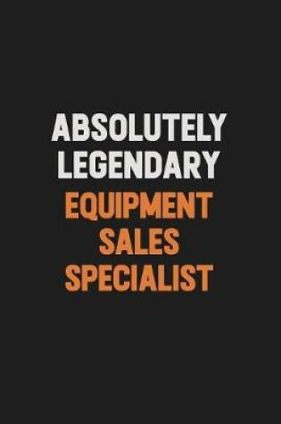 Cover of Absolutely Legendary Equipment Sales Specialist