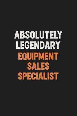 Book cover for Absolutely Legendary Equipment Sales Specialist