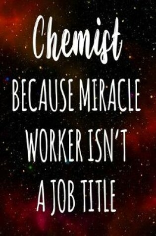 Cover of Chemist Because Miracle Worker Isn't A Job Title