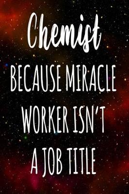 Book cover for Chemist Because Miracle Worker Isn't A Job Title